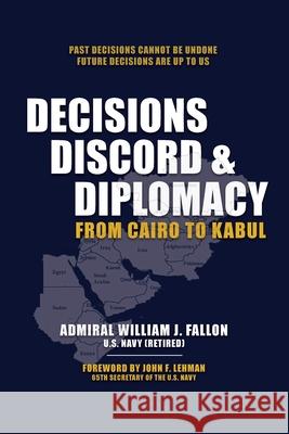 Decisions, Discord & Diplomacy: From Cairo to Kabul William J. Fallon 9781962729109 Fortis