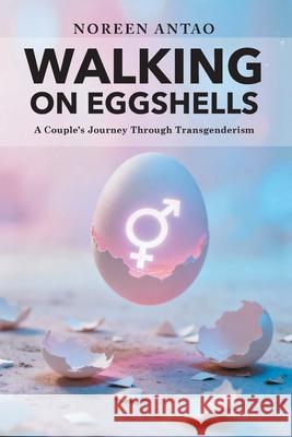 Walking on Eggshells: A Couple's Journey Through Transgenderism Noreen Antao 9781962733779 Writers Way Solutions