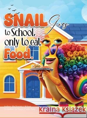 The Snail Goes To School Only To Eat Food Sha'nariah Wilson Latanya Yvette Patty 9781962733892