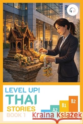 Level Up! Thai Stories (Book 1) Suwannarat, Chaiwat, Aldrich, Matthew 9781962752251 Lingualism