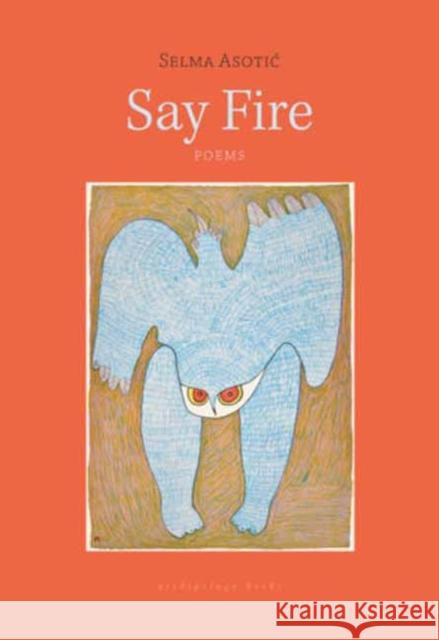 Say Fire Asotic, Selma 9781962770439 Archipelago Books