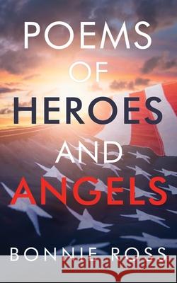 Poems of Heroes and Angels Bonnie Ross 9781962802093