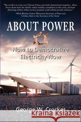 About Power: How to Democratize Electricity Now George W. Crocker 9781962834216 Wisdom Editions