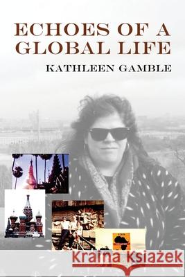 Echoes of A Global Life Kathleen Gamble 9781962834537 Calumet Editions