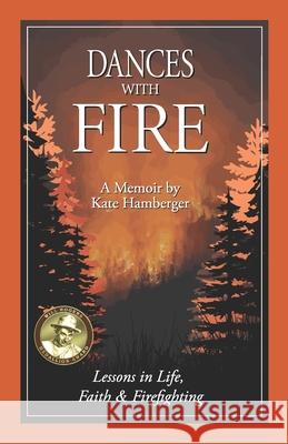 Dances with Fire: Lessons in Life, Faith & Firefighting Kate Hamberger 9781962845090 Story Architect