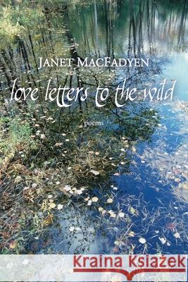 Love Letters to the Wild Janet Macfadyen 9781962847353