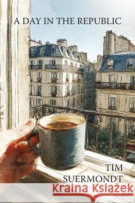 A Day in the Republic Tim Suermondt 9781962847421