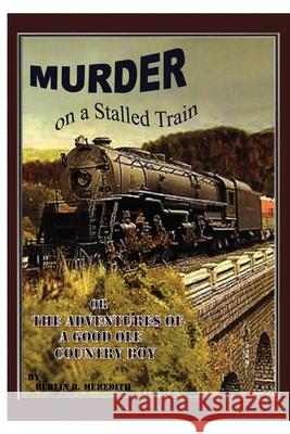 Murder on a Stalled Train: Or The Adventure of a Good Ole Country Boy Berlin R. Meredith 9781962849920