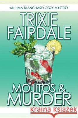 Mojitos & Murder: Book Two of the Uma Blanchard Cozy Mystery Series Trixie Fairdale 9781962854047 Rusty Ogre Publishing