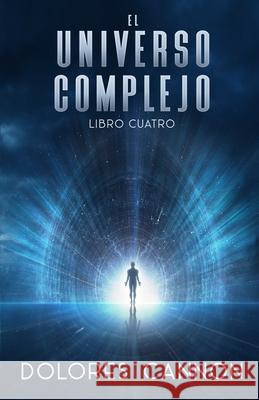 El Universo Complejo, Libro Cuatro Laura Mitre Dolores Cannon 9781962858298