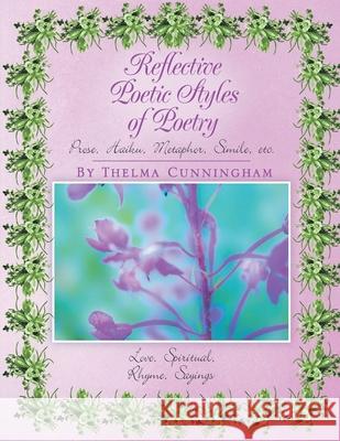 Reflective Poetic Styles of Poetry: Prose, Haiku, Metaphor, Simile, etc. Thelma Cunningham 9781962859011