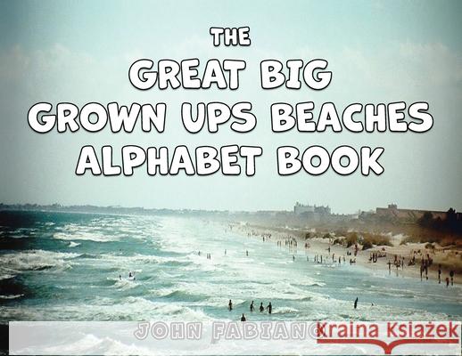 The Great Big Grown Ups Beaches Alphabet John Fabiano 9781962859219 Authors' Tranquility Press