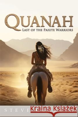 Quanah: Last of the Paiute Warriors Stephen B. Gladish 9781962859677 Authors' Tranquility Press