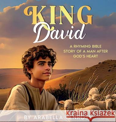 King David: A Rhyming Bible Story of a Man After God's Heart Arabella Penrose 9781962924122 Joanna J. Scavo