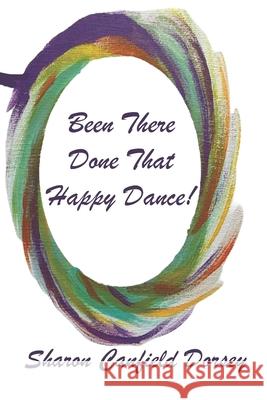 Been There, Done That, Happy Dance! Sharon Canfield Dorsey 9781962935760