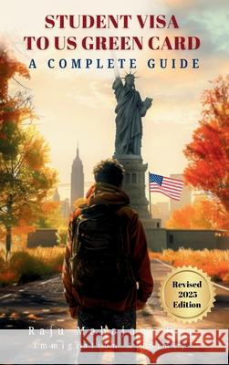 Student Visa to US Green Card: A Complete Guide Raju Mahajan 9781962957052