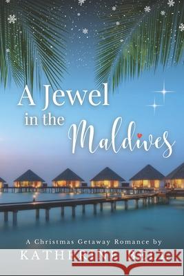 A Jewel in the Maldives: A Christmas Getaway Love Story Katherine Bell 9781962975094 Merry Robin Publishing