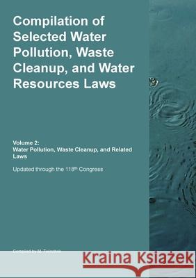 Compilation of Selected Water Pollution, Waste Cleanup, and Water Resources Laws Vol. 2: Water Pollution, Waste Cleanup, and Related Laws Michael S. Twinchek 9781962978194 Mtwinchek