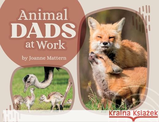 Animal Dads at Work Joanne Mattern Tara Raymo Precious McKenzie 9781962981217