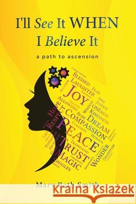 I'll See It When I Believe It: A Path To Ascension Mary Beth Smith 9781962987493