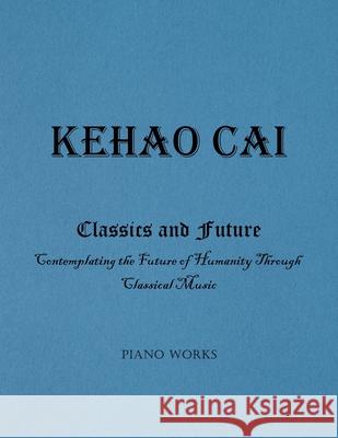 Classics and Future: Contemplating the Future of Humanity Through Classical Music Kehao Cai 9781962987721 MindStir Media