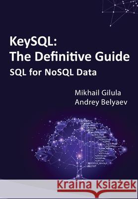 KeySQL The Definitive Guide: SQL for NoSQL Data Andrey Belyaev Mikhail Gilula 9781962997324
