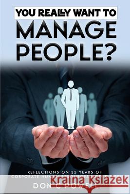 You Really Want to Manage People? Don C. Powell 9781963017106 Book Publishing Solutons