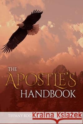 The Apostle's Handbook Kirk Vandeguchte Tiffany Root 9781963020038 Destiny House Publishing, LLC.