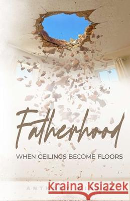 Fatherhood: When Ceilings Become Floors Anthony Winans 9781963020090