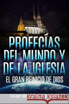 Profecias del Mundo Y de la Iglesia El Gran Reinicio de Dios Kirk Vandeguchte Tiffany Root 9781963020144 Destiny House Publishing, LLC.
