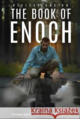 Reflections on the Book of Enoch: An Accessory to the Book of Enoch Kirk Vandeguchte Tiffany Root 9781963020250 Destiny House Publishing, LLC.