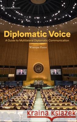 Diplomatic Voice: A Guide to Multilateral Diplomatic Communication Wisnique Panier 9781963049992 Common Ground Research Networks