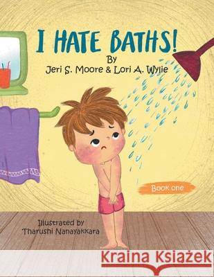 I Hate Baths Jeri Moore Tharushi Nanayakkara Lori A 9781963068009 J&l Authors Publishing