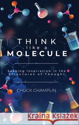 Think Like a Molecule Chuck Champlin 9781963068689