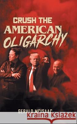 Crush the American Oligarchy Gerald McIsaac 9781963068979 Gerald McIsaac Publishing