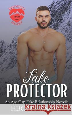 Fake Protector: An Age-Gap Fake Relationship Novella Ebony Snow 9781963071122