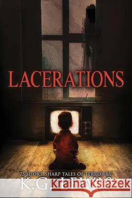 Lacerations: 75 Short, Sharp Tales of Terror K. G. Lewis Velox Books 9781963107500