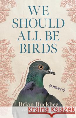 We Should All Be Birds: A Memoir Brian Buckbee Carol Ann Fitzgerald 9781963108293 Tin House Books