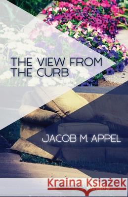 The View from the Curb Jacob M. Appel 9781963115116