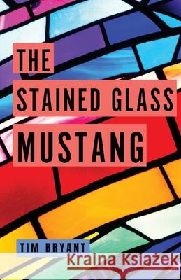 The Stained Glass Mustang Tim Bryant 9781963115727