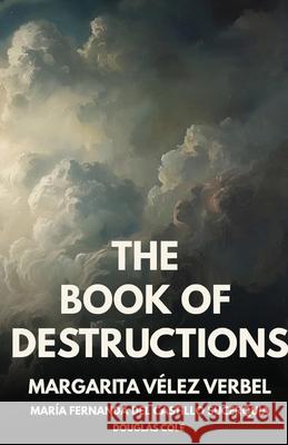 The Book of Destructions Margarita V?le Mar?a de Douglas Cole 9781963115895 Unsolicited Press