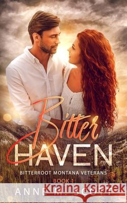 Bitter Haven: Military Veteran Romantic Suspense in a small Montana Town Anne M. Scott 9781963119206