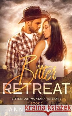 Bitter Retreat: Military Veteran & Cowboy Romantic Suspense in a Small Montana Town Anne M. Scott 9781963119213