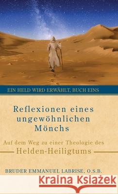 Reflexionen eines ungew?hnlichen M?nchs: Auf dem Weg zu einer Theologie des Helden-Heiligtums Bruder Emmanuel Labris Izabela Ciesinska Sam Wall 9781963123074 Saint Joseph Books