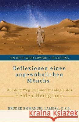 Reflexionen eines ungew?hnlichen M?nchs: Auf dem Weg zu einer Theologie des Helden-Heiligtums Bruder Emmanuel Labris Izabela Ciesinska Sam Wall 9781963123081 Saint Joseph Books