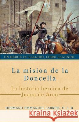 La misi?n de la Doncella: La historia heroica de Juana de Arco Hermano Emmanuel Labris Asunci?n ?lvarez Izabela Ciesinska 9781963123234 Saint Joseph Books