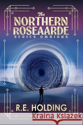 The Northern Roseaarde Series Omnibus: Dystopian Second World Fantasy R. E. Holding 9781963125320 Cliff Cave Books, LLC