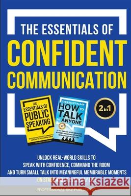 The Essentials of Confident Communication: Unlock Real-World Skills to Speak with Confidence, Command the Room, and Turn Small Talk into Meaningful, M Professional Sk 9781963142198 Pspublishing