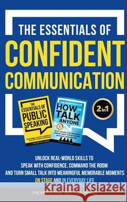 The Essentials of Confident Communication: Unlock Real-World Skills to Speak with Confidence, Command the Room, and Turn Small Talk into Meaningful, M Professional Sk 9781963142204 Pspublishing