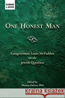 One Honest Man: Congressman Louis McFadden on the Jewish Question Louis Thomas McFadden Thomas Dalton 9781963143270 Clemens & Blair, LLC